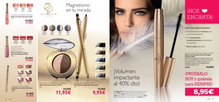 Magnetismo
                                                                                                           en tu mirada                                                                                                                 ¡NOS
              22754           22755         22756
              Tender          Nude           Soft
               Pink           Brown        Burgundy




                                                                                                                                                                                                                                        ENCANTA!
        Giordani Gold Pearl Lip Gloss
        Brillo de Labios Giordani Gold
        7 ml.
                                      13,95€
                                      11,95€                                                                                



                                                                                                                                                                                                                                     ¿POR QUÉ DEBES PROBARLA?

                                                         22734            22735                 22736      22737                                                                                                                     • Pestañas llenas de volumen para
                                                        Cashmere          Velvety                Silky      Rich
                                                                                                                                                                                                                                       unos ojos de impacto.




                                                                                                                                          ack
                                                         Brown            Green                  Grey      Mauve




                                                                                                                                 22738 Bl
                                                                                                                                                                                                                                     • Con ingredientes
               23757          23758        23759                                                                                                                                                                                       acondicionadores que protegen
             Shimmering      Glistening    Dazzling
                Purple          Pink        Red                                                                                                                                                                                        tus pestañas.

        Giordani Gold                                                                                                                                                                                                                • Suave cepillo aplicador.
                                                                                                                                                            22738
        Canary Diamond                                                                                                                                       Black
        Sparkling Gloss                                                               ow
                                                                                           n   
        Brillo de Labios Canary                                                  Br
                                                                            re                                                                                                                                                       Giordani Gold Volume Delight Mascara
        Diamond Giordani Gold
                                                                        e



                                                                                                                                                                                                                                     Máscara de Pestañas Volume Delight
                                                                     m



                                                                                                                                                            22739
                                                                     sh




        7 ml.
                                                                   Ca




                                                                                                                                                            Brown                                                                    Giordani Gold
                                      13,95€
                                                               34




                                                                                                                                                                                                                                     Máscara de pestañas con exclusivo cepillo que
                                                              2 27




                                      11,95€                                                                                                                                                                                         dota a tus pestañas de un volumen impactante
                                                                                                                                                                                                                                     y un aspecto sano y radiante, gracias a los
                                                                                                                                                            23438
                                                                                                                                                      Midnight Blue                                                                  beneﬁcios nutritivos de sus ingredientes
                                                                                                                                                                                                                                     acondicionadores. 8 ml.
                                                                                                                                                                                                                                     22743                            14,95€
                                                                                                                                                           23439
                                                                                                                                                       Moss Green
                                                                                                                                                                      ¡Volumen                                                       ¡PRUÉBALO
                                                                                                                                                                      impactante
                          23811           23812
                          Nude            Brown
                                                                                                                                                           23440
                                                                                                                                                        Onyx Grey
                                                                                                                                                                                                                                     HOY y quiérela
                          23813
                           Rose

         Giordani Gold Lip Pencil
                                          23814
                                           Red         Giordani Gold Baked Eye Shadow
                                                      Dúo de Sombras Giordani Gold
                                                      2 g.
                                                                                                                    Giordani Gold Eye Pencil
                                                                                                                   Delineador de Ojos Giordani Gold
                                                                                                                   1 g.
                                                                                                                                                                      al 40% dto!                                                    para SIEMPRE!
         Perﬁlador de Labios Giordani


                                                                                                                                                                                                                                                   8,95€
         Gold                                                                                            14,95€                                   11,95€
         1 g.
                                          11,95€
                                          11,95€
                                                                                               11,95€                                           9,95€                 La modelo lleva: Máscara de Pestañas Volume Delight Giordani
                                                                                                                                                                      Gold 22743 Black, Maquillaje Tratamiento Antienvejecimiento
                                                                                                                                                                      Giordani Gold 21621 Porcelain, Perlas de Color Giordani Gold
                                                                                                                                                                      21632 Natural Radiance, Dúo de Sombras Giordani Gold 22737
                                                                                                                                                                      Rich Mauve , Delineador de Ojos Giordani Gold 22738 Black.
38   color                                                                                                                                                                                                                                                              color   39
 