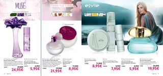 Hojas verdes,Violeta, Almizcle                                             Orquídea Sharry, Pera,Ylang Ylang                       Almizcle, Cítricos, Flores blancas




                                                                                                                                                                                             
                                                                                                                        ¡Última Oportunidad!



                    


                                                                                                                                                                                                          
                                                                                                                                                               


                                                                                                                                                                                                                                       
                                                                                                                    

                                                                                        




 Muse Eau de Toilette                      Muse Anti-perspirant       Dancing Lady Eau de Toilette                Dancing Lady                 Elvie Body Cream                  Elvie                      Elvie Anti-perspirant         Elvie Eau De Toilette
Eau de Toilette Muse                       24H Deodorant               Eau de Toilette Dancing Lady                 Body Cream                    Crema Corporal Elvie               Deodorising Body Spray      24H Deodorant                  Eau de Toilette Elvie
Siente el aroma de un fragante campo de    Desodorante Roll-On         Dancing Lady te cautivará con su mezcla      Crema Corporal                250 ml.                            Bruma Corporal-Efecto Deo   Desodorante Roll-On            Una tierna expresión de la sutileza
Violetas con gotas de rocío con un suave   Antitranspirante 24H Muse   de notas ﬂorales (Ylang-Ylang) y afrutadas   Dancing Lady                  12566                  11,00€      Elvie                       Antitranspirante 24H Elvie     y la sensualidad dentro de este fresco


                                                                                                                                                                8,95€
toque de Almizcle. Exuberante frasco que   50 ml.                      (Mandarina y Pera). Su ligero toque de       250 ml.                                                          75 ml.                      50 ml.                         y moderno aroma. 50 ml.
representa una violeta. 50 ml.
                                           23177             6,95€     Chocolate y su base de Vainilla te
                                                                                                                    18951                11,00€                                      20540               8,95€   13063                  6,95€   7109                         24,00€
                            29,00€
                                                                                                                                                                                                                                                                 19,95€
                                                                       trasladarán al paraíso. 50 ml.

                                                     5,95€                                                                       8,95€                                                            7,95€                        5,95€
21671
                                                                                                    27,00€
                  24,95€
                                                                       15865

                                                                                        21,95€
86   fragancias                                                                                                                                                                                                                                                            fragancias 87
 