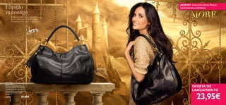 El estilo                                                                        ¡NUEVO! Colección Demi Moore
                                                                                 EXISTENCIAS LIMITADAS

va contigo
        Persigue tu propio ﬁnal de cuento de hadas
        con este estiloso bolso. Serás la auténtica
        protagonista y todos los ojos se ﬁjarán en tí.




                                                            DETALLES:
                                                         Cierre de cremallera,
                                                            bolsillo interior,
                                                         compartimento para
                                                               el móvil.



More Bag
Bolso More
Práctico y espacioso bolso de
imitación piel con asa trenzada
                                                                                          OFERTA DE
y detalles dorados. ¡El estilo de
Hollywood convertido en bolso!                                                            LANZAMIENTO

                                                                                              23,95€
Tamaño: 33.5 x 35 x 13 cm.
Accesorio.
24793                    39,00€
8                                                                                                               9
 