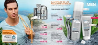 EL AFEITADO DE LAS
                                                                                          
                                                                                                                         PIELES MÁS SENSIBLES
                                                                                                                         Completa tu rutina de afeitado con los productos más
                                                                                                                         adecuados según tu tipo de piel.Te presentamos un
                                                                                                                         Bálsamo Aftershave especíﬁco para pieles sensibles,
                                                                                                                                                                                                  Afeitado apurado
                                                                                                                         con Aloe Vera, Mentol y Manteca de Karité.                               y sin irritaciones
                                                                                                     
                                                                                                                                                                                          


                                                                                                                          Men’s Coolshave
                                                                                                                         Disposable Razor
                                                                                                                         Cuchillas Desechables                       Set de 2 cuchillas
                                                                                                                         Pack de 2. Tamaño: 12.8 x 4.5 x 2 cm.       de triple hoja           
                                                                                                                        Accesorio.
                                                                                                                         23782                          2,95€                                                               ¡NUEVO!

                                                                                                                                              1,95€
                                                                                 North For Men




                                               CUIDADO ESENCIAL
                                                                                Protective Lip Balm SPF 6
                                                                                Bálsamo Labial Protector SPF6             North For Men
                                                                                North For Men                            Sensitive Skin Shaving Foam
                                                                                4. 5 g.                                  Espuma de Afeitar para Piel                                                                   Suave bálsamo
                                                                                20160                            8,95€   Sensible North For Men                                                                       aftershave hidratante


                                                                                                         7,95€
                                                                                                                         200 ml.
                                                                                                                         14652                          6,95€
                                                                                 North For Men Triple Action Eye Balm
                                                                                Contorno de Ojos Antienvejecimiento
                                                                                                                                              5,95€
 NORTH FOR MEN:                                TRATAMIENTO ANTIENVEJECIMIENTO
                                                                                North For Men
                                                                                15 ml.
                                                                                                                          North For Men
 LA VERDADERA                                                                   16686                           17,00€   Sensitive Skin After Shaving Balm
 FUERZA DEL HOMBRE
                                                                                                    13,95€               Bálsamo Aftershave para Piel
                                                                                                                         Sensible North For Men
                                                                                                                         Fórmula ligera de rápida absorción que
                                                                                                                         suaviza la piel inmediatamente después
                                                                                 North For Men                          del afeitado. Con Aloe Vera calmante
                                                                                Total Age Control Cream                  y Manteca de Karité que previene la
          PRO
                DEFENCE                                                         Crema Antienvejecimiento North For Men   irritación. Dermatológicamente testado
                                                                                50 ml.                                   sobre la piel sensible del hombre. 50 ml.
 Un exclusivo activo natural con propiedades
                                                                                16687                           22,00€   24468                          8,95€
                                                                                                    18,95€
 protectoras para la piel del hombre.

                                                                                                                                              5,95€
102   para él                                                                                                                                                                                                                 para él    103
 