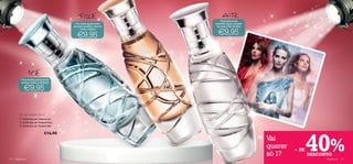 Uma mistura de
                                          Um toque apaixonado                groselha negra, muguet
                                         de amor-perfeito, óleo de            de maio e ﬂor de tiaré

                                                                               €9,95
                                              cravo e âmbar


                                             €9,95
                                                                     

                                         

                                                                         




            Uma mistura sedutora de
            toranja, melão e almíscar

              €9,95


          Eau de Toilette 30 ml
           22434 Eau de Toilette Ice
           22435 Eau de Toilette Fire
           22436 Eau de Toilette Air




                                                                                                                   40%
                                €16,90




                                                                                                                  -40 %
                                                                                                       Vai
                                                                                                       querer   + DE
                                                                                                       só 1?           DESCONTO
116   fragrâncias                                                                                                            fragrâncias 117
 