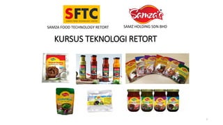 KURSUS TEKNOLOGI RETORT
1
SAMZ HOLDING SDN BHDSAMZA FOOD TECHNOLOGY RETORT
 