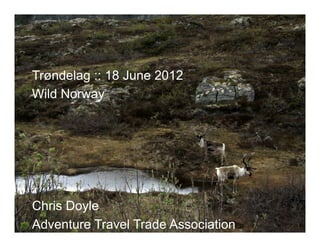 Trøndelag :: 18 June 2012
Wild Norway




Chris Doyle
Adventure Travel Trade Association
 