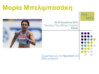 Μαξία Μπειηκπαζάθε
Απγ
2013
10-18 Απγνύζηνπ 2013
Παγθόζκην Πξσηάζιεκα Γπλαηθώλ
ΡΩ΢ΗΑ

΢πκκεηνρή έσο ηνλ Ζκηηειηθό ζηα
200κ γπλαηθώλ.

 