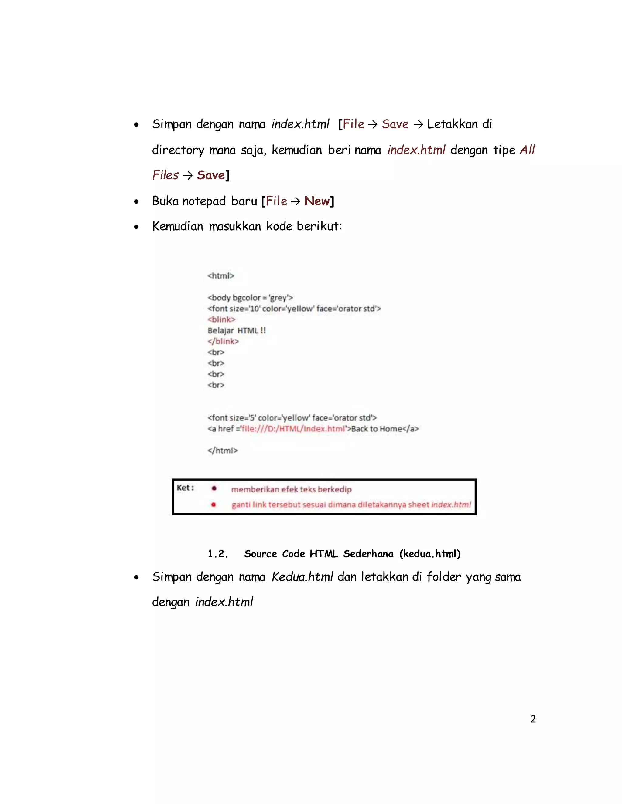 2
 Simpan dengan nama index.html [File → Save → Letakkan di
directory mana saja, kemudian beri nama index.html dengan tipe All
Files → Save]
 Buka notepad baru [File → New]
 Kemudian masukkan kode berikut:
1.2. Source Code HTML Sederhana (kedua.html)
 Simpan dengan nama Kedua.html dan letakkan di folder yang sama
dengan index.html
 
