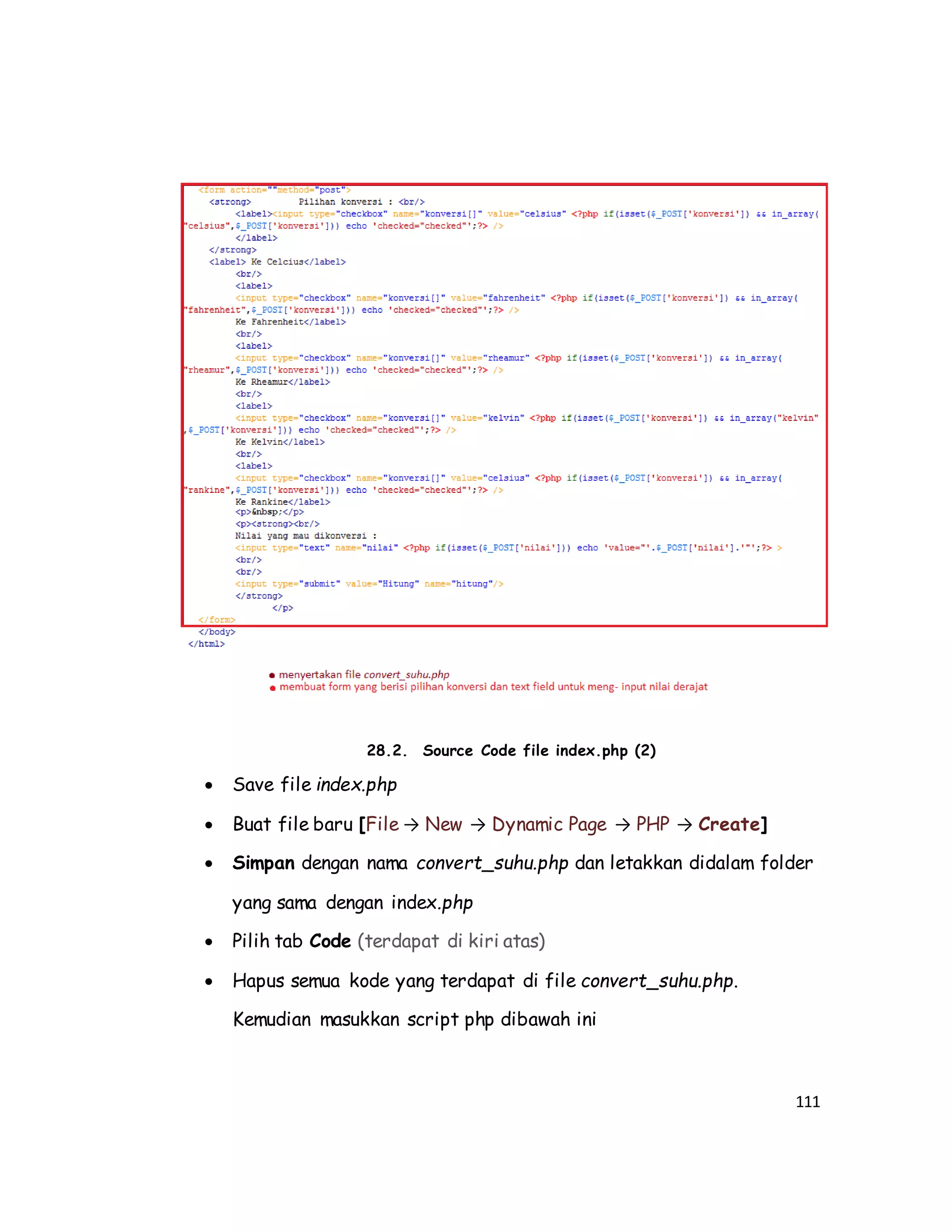 111
28.2. Source Code file index.php (2)
 Save file index.php
 Buat file baru [File → New → Dynamic Page → PHP → Create]
 Simpan dengan nama convert_suhu.php dan letakkan didalam folder
yang sama dengan index.php
 Pilih tab Code (terdapat di kiri atas)
 Hapus semua kode yang terdapat di file convert_suhu.php.
Kemudian masukkan script php dibawah ini
 