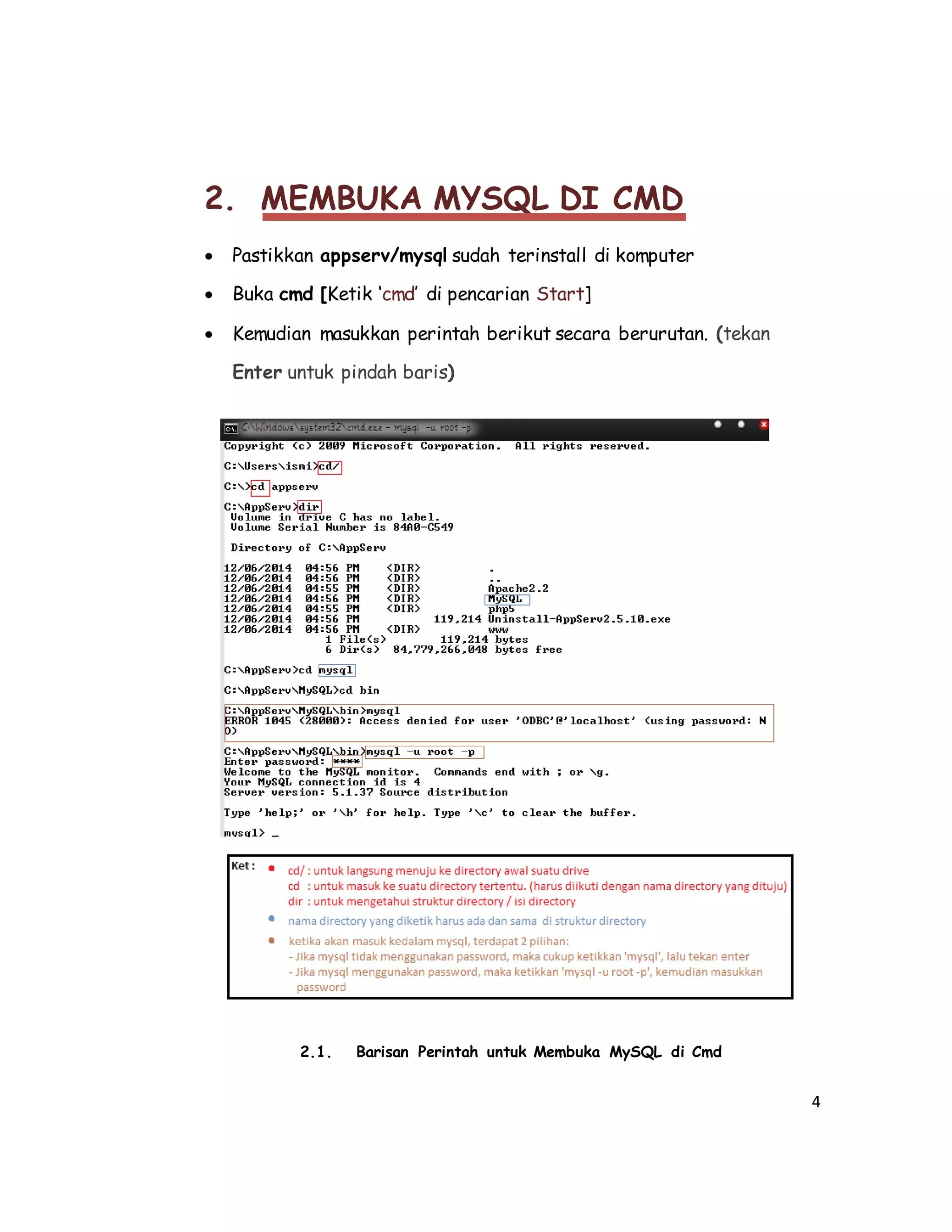 4
2. MEMBUKA MYSQL DI CMD
 Pastikkan appserv/mysql sudah terinstall di komputer
 Buka cmd [Ketik ‘cmd’ di pencarian Start]
 Kemudian masukkan perintah berikut secara berurutan. (tekan
Enter untuk pindah baris)
2.1. Barisan Perintah untuk Membuka MySQL di Cmd
 