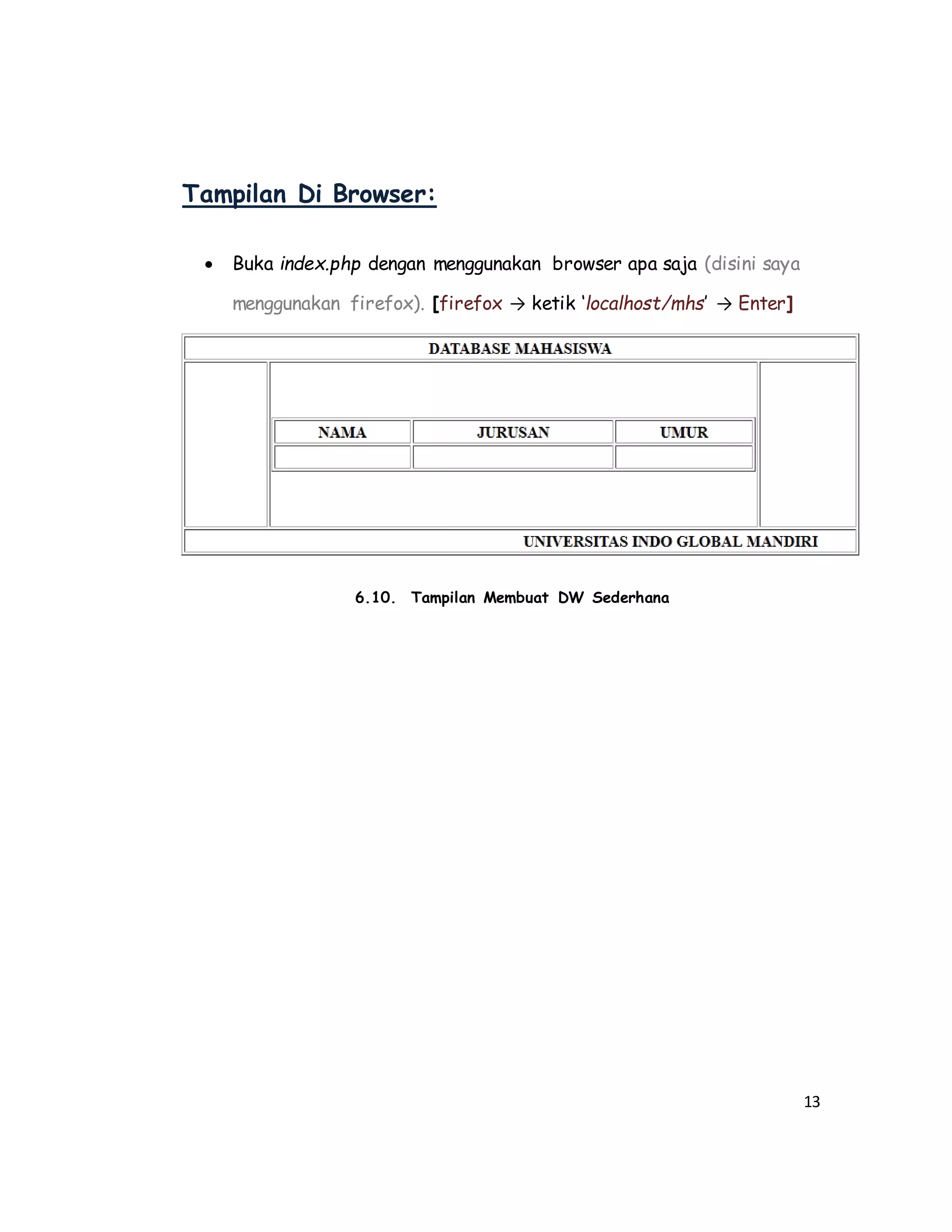 13
Tampilan Di Browser:
 Buka index.php dengan menggunakan browser apa saja (disini saya
menggunakan firefox). [firefox → ketik ‘localhost/mhs’ → Enter]
6.10. Tampilan Membuat DW Sederhana
 