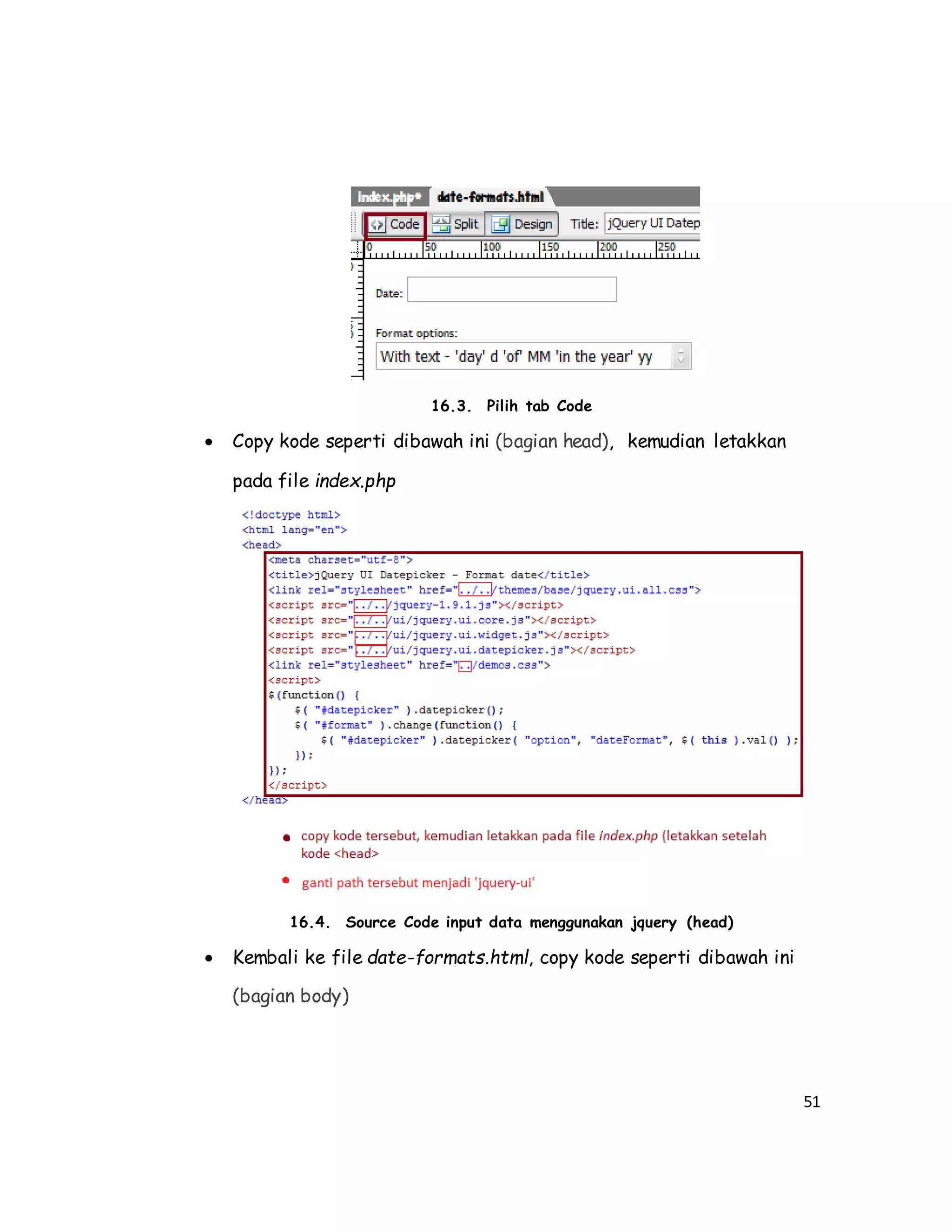 51
16.3. Pilih tab Code
 Copy kode seperti dibawah ini (bagian head), kemudian letakkan
pada file index.php
16.4. Source Code input data menggunakan jquery (head)
 Kembali ke file date-formats.html, copy kode seperti dibawah ini
(bagian body)
 