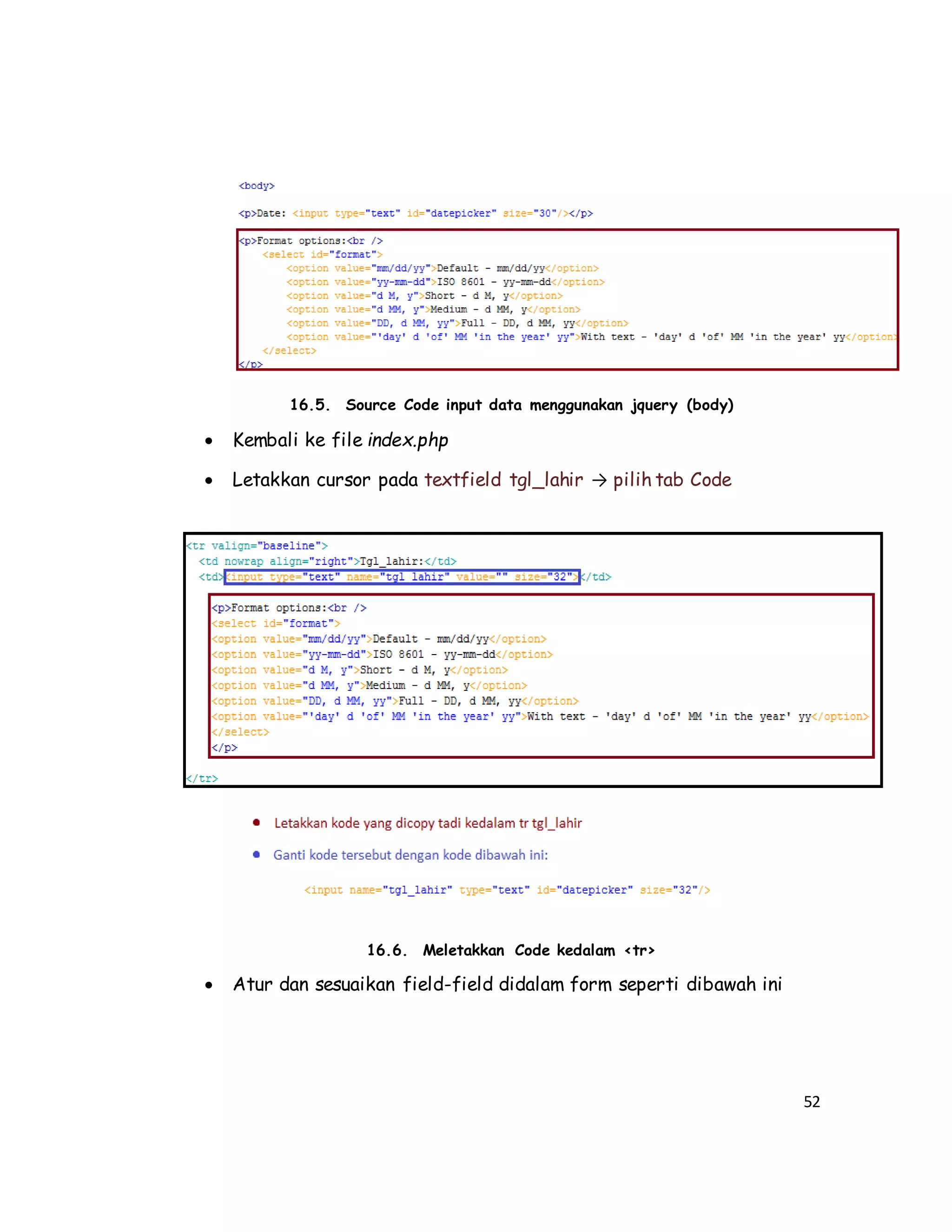 52
16.5. Source Code input data menggunakan jquery (body)
 Kembali ke file index.php
 Letakkan cursor pada textfield tgl_lahir → pilih tab Code
16.6. Meletakkan Code kedalam <tr>
 Atur dan sesuaikan field-field didalam form seperti dibawah ini
 