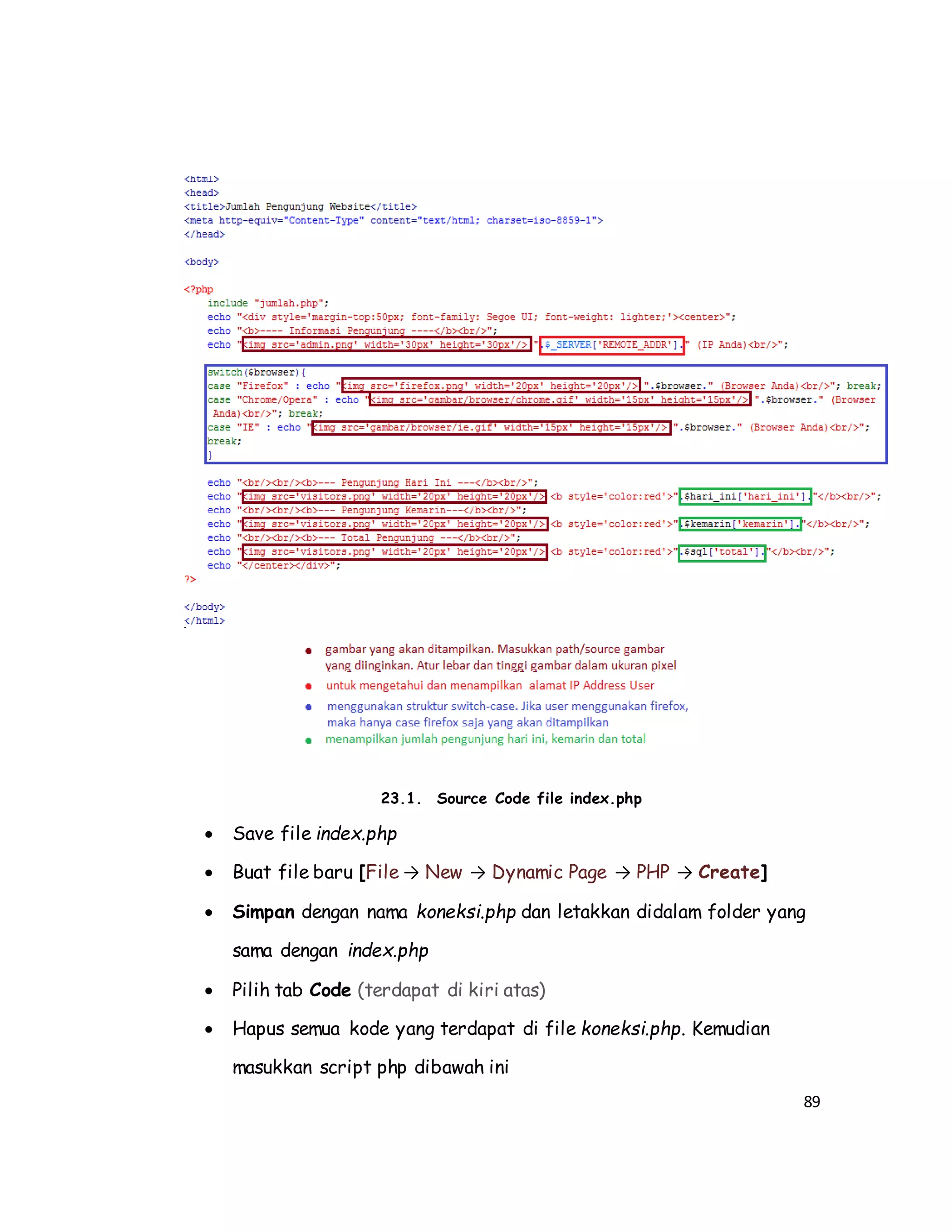 89
23.1. Source Code file index.php
 Save file index.php
 Buat file baru [File → New → Dynamic Page → PHP → Create]
 Simpan dengan nama koneksi.php dan letakkan didalam folder yang
sama dengan index.php
 Pilih tab Code (terdapat di kiri atas)
 Hapus semua kode yang terdapat di file koneksi.php. Kemudian
masukkan script php dibawah ini
 