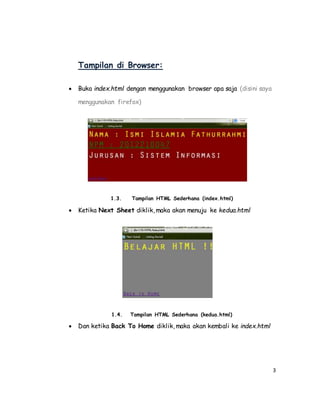 3
Tampilan di Browser:
 Buka index.html dengan menggunakan browser apa saja (disini saya
menggunakan firefox)
1.3. Tampilan HTML Sederhana (index.html)
 Ketika Next Sheet diklik, maka akan menuju ke kedua.html
1.4. Tampilan HTML Sederhana (kedua.html)
 Dan ketika Back To Home diklik, maka akan kembali ke index.html
 