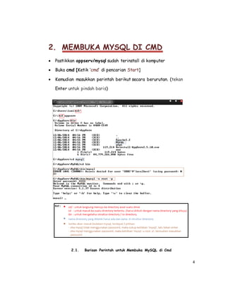 4
2. MEMBUKA MYSQL DI CMD
 Pastikkan appserv/mysql sudah terinstall di komputer
 Buka cmd [Ketik ‘cmd’ di pencarian Start]
 Kemudian masukkan perintah berikut secara berurutan. (tekan
Enter untuk pindah baris)
2.1. Barisan Perintah untuk Membuka MySQL di Cmd
 