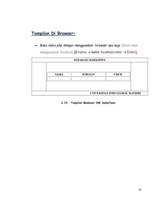 13
Tampilan Di Browser:
 Buka index.php dengan menggunakan browser apa saja (disini saya
menggunakan firefox). [firefox → ketik ‘localhost/mhs’ → Enter]
6.10. Tampilan Membuat DW Sederhana
 