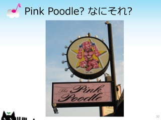 Pink Poodle? なにそれ?




                     32
 