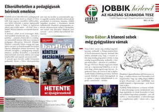 Elkerülhetetlen a pedagógusok
bérének emelése                                                                                                            JOBBIK hírlevél
A Jobbik szerint elkerülhetetlen a pedagógusok     nem tud mit kezdeni az intézményekbe egy-
                                                                                                                          AZ IGAZSÁG SZABADDÁ TESZ
fizetésének emelése, hiszen az elmúlt tíz évben                                                                                       A Jobbik Magyarországért Mozgalom parlamenti beszámolója
                                                   re nagyobb számban bekerülő alulszocializált
több mint negyven százalékos reálbércsökke-        gyerekekkel, és a kormány elutasítja a Jobbik                                                                                2012. 23. hét
nést kellett eltűrniük a nemzet legfontosabb       megoldási javaslatát, a bentlakásos iskolák
szereplőinek, akiket a Fidesz az egykulcsos        működtetését. Ráadásul a pedagógusokra ne-
adóval még tovább sújtott – áll Dúró Dóra, a       hezedő adminisztrációs terhek is növekedtek,
Jobbik Oktatási kabinete vezetőjének közlemé-      ami szintén nem klasszikus feladataik közé
nyében.                                            tartozik – zárul a Jobbik képviselőjének köz-
A kormány valódi terveit kiszivárgott doku-        leménye.
mentumokból ismerhettük meg – ismerteti a
politikus –, amelyek a köznevelés és a szakkép-                                                    Vona Gábor: A trianoni sebek
                                                                                                   még gyógyulásra várnak
zés intézeteiből összesen több mint tizenötezer
pedagógus elbocsátását helyezték kilátásba.
Eközben a második Orbán-csomag már meg-
ígérni sem meri az életpályamodell törvényben
rögzített időpontban történő bevezetését. Egy                                                      Vona Gábor szerint még mindig magyarel-
normális országban a pedagógusnap ünnepet                                                          lenesség uralkodik a Kárpát-medencében.
jelentene, azonban hazánkban a tanároknak                                                          A Nyirő-újratemetés kapcsán történtek fájó
tüntetniük kell, mivel sem erkölcsi, sem anyagi                                                    módon mutatják meg, hogy a trianoni se-
megbecsülést nem kapnak a kormányzattól.
                                                                                                   bek még mindig gyógyulásra várnak, és még
A tanárok egyre kevésbé tudják hivatásukat
gyakorolni, hiszen a Fidesz oktatáspolitikája
                                                                                                   mindig magyarellenesség uralkodik a Kár-
                                                                                                   pát-medencében – jelentette ki a politikus.
                                                                                                   Ha egy 1953-ban elhunyt nagyszerű írónak
                                                                                                   nem jár a végtisztesség Erdélyben, az azt je-
                                                                                                   lenti, hogy valami nagyon nagy baj van – fo-
                                                                                                   galmazott Vona, aki szerint az első és legfon-
                                                                                                   tosabb feladat a felelősség tisztázása. Nyilván   Mindenkit elgondolkodásra kell késztessen az,
                                                                                                   vannak felelősök a román hatóságoknál, de         hogy a rendszerváltozás után huszonkét évvel
                                                                                                   ez egyben a magyar külpolitikának is szé-         megtörténhet, hogy egy addig idegen földben
                                                                                                   gyene, csatavesztése – mondta.                    nyugvó elhunytnak a saját szülőföldjén nem
                                                                                                                                                     tudják megadni a végtisztességet – tette hozzá


                                                         HETENTE
                                                                                                                                                     Vona Gábor.
                                                                                                                                                     A Jobbik elnöke kifejtette: a trianoni évfordu-
                                                                                                                                                     ló talán lehetőséget teremt mindenkinek arra,
                                                         az újságárusoknál                                                                           hogy átgondolja, az elmúlt huszonkét év hatá-
                                                                                                                                                     ron túliakkal kapcsolatos politikája – ami sok
                                                                                                                                                     esetben a visszahúzódásra, a bátortalanságra
Impresszum:                                                                                                                                          és a megalkuvásra épült – sikeres volt-e, vagy
Kiadja: Jobbik Magyarországért Mozgalom, 1113 Budapest, Villányi út 20/A                                                                             sem.
Kapcsolat: 06 70 379 9701, jobbik@jobbik.hu, www.jobbik.hu
Felelős szerkesztő: Pál Gábor, szerkesztő: Dobos Zoltán, művészeti vezető: Laboncz Edina
Ingyenes kiadvány, kereskedelmi forgalomba nem hozható!
                                                                                                                                                                                                  1
 