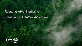 Raycono AHU Sterilizing
Solution for Anti-Covid-19 Virus
 