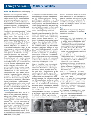 Family Focus on...	                            Military Families
what we know continued from page F14
the surface you quickly realize that the         is that we will have data from three family      resource environment like the one we have
answers have implications for family for-        members–service members, their spouses,          now. Nonetheless, we must continue to ex-
mation patterns, fertility rates, educational    and their children, roughly three times per      pand our knowledge base, not only because
attainment, unemployment, poverty, etc.          year. Three years x three times a year x three   it represents a general contribution to the
Furthermore, they could have dramatic im-        family members–that’s 27 surveys per fam-        scientific community, but also because it’s a
plications for the future of our all-volunteer   ily. By collecting rich data on military expe-   way to say “thank you” to those who most
military, where legacy service members           riences, family functioning, and mental and      definitely deserve it.
are common (Ferris, 1981; Segal & Segal,         physical health, we hope to be able to tackle
                                                                                                  Note
2004).                                           some of the tricky questions that remain
                                                                                                  Many thanks to my colleagues Benjamin
How Do We Integrate Research and Civilian        elusive to military family researchers.
                                                                                                  Karney and Anita Chandra for providing
and Military Services to Provide the Most        Certainly my colleagues and I at RAND are        feedback on this piece.		              
Effective Support for Military Families?         not the only researchers investigating issues
Finally, when it comes to policy, we have        surrounding military families. The Military      References
not yet been completely successful in inte-      Family Research Institute at Purdue Uni-         Demographics 2009: Profile of the military com-
grating research and support services. Last      versity is conducting a longitudinal study of     munity (Office of the Deputy Under Secretary
April I attended the 2011 Family Resilience                                                        of Defense, Military Community and Family
                                                 National Guard families. And in 2010 the
                                                                                                   Policy, 2009), http://www.militaryhomefront
Conference cosponsored by the U.S. De-           Undersecretary of Defense for Personnel           .dod.mil/12038/Project%20Documents/Mili-
partment of Defense (DoD) and the U.S            and Readiness, with the help of the Defense       taryHOMEFRONT/QOL%20Resources/Re-
Department of Agriculture (USDA). At this        Manpower Data Center, launched the Mili-          ports/2009_Demographics_Report.pdf
point you may be asking yourself why the         tary Family Life Project, a study of roughly     Ferris, J. H. (1981). The all-volunteer force–Re-
USDA cohosted a conference with the DoD?         30,000 service members and their spouses.         cruiting from military families. Armed Forces
I will spare you the details, but basically      A follow-up survey will take place during         and Society, 7, 545-559.
land-grant universities (e.g., Penn State,       the next year. And the First Lady’s Joining      Hosek, J. (2011). How is deployment to Iraq and
Ohio, Cornell) have mandatory Cooperative        Forces initiative may provide more chances        Afghanistan affecting U.S. service members
Extension Services with a mission to (more       for researchers to interact with peers outside    and their families? An overview of early RAND
or less) serve the public good (U.S. Depart-     academia. These and other similar efforts         research on the topic. OP-316-DOD. Santa
ment of Agriculture, 2011; see Proclamation,     should keep us all busy for a while.              Monica, CA: RAND Corporation.
2011). In this case, that public good meant                                                       Proclamation in recognition of Department of
                                                 I may be biased, but I think it is an incred-     Defense/Department of Agriculture extension-
getting researchers, policymakers, and           ibly exciting time to be a family scholar
service providers in one room and forcing                                                          military partnership [Proclamation]. (2011).
                                                 interested in the health and well-being of        http://www1.cyfernet.org/FRConf2011/2011-
them to talk to each other. In many respects     our military families. Arguably, never be-        Proclamation.pdf
I think we were all a little outside of our      fore in our nation’s history have our service    Segal, D. R., & Kleykamp, M. (2011). Long-
comfort zones. But what I quickly realized       members and their families been so chal-          term consequences of modern military service,
is that as a researcher I have to find a way     lenged and never before have their struggles      http://www.nsf.gov/sbe/sbe_2020/2020_pdfs/
to connect with these folks. I cannot expect     (and successes) been the topic of so much         Segal_David_184.pdf
them to read the most recent copy of JMF         scholarly attention. The work we do makes a      Segal, D. R., & Segal, M. W. (2004). America’s
or Armed Forces and Society. (I rarely have      real difference for these families–as a policy    military population. Population Bulletin, 59.
time to do that myself!) And by the same         researcher I am lucky enough to see that first   Tanielian, T. L., & Jaycox, L. (2008). Invisible
token, from their perspective on the ground,     hand. And the work we do in understanding         wounds of war: Psychological and cognitive
they need to tell me what works and what         how these families confront stress has impli-     injuries, their consequences, and services to
does not, what is feasible to implement and      cations for the larger body of family stress      assist recovery. MG-720-CCF. Santa Monica,
what is not, and what helps and what hurts.                                                        CA: RAND Corporation.
                                                 and coping research.
Forward, March!                                                                                   U.S. Department of Agriculture (2011). About
                                                 Although we know a lot about what it means        Us: Cooperative Extension System Offices,
Given the gaps outlined above, how do we
                                                 to be a military family, our work is not done.    http://www.csrees.usda.gov/Extension/
start to fill them? One way to potentially       It will likely be difficult to prioritize the    White House. (2011). Joining forces. http://www.
address many of these issues is with the         many unanswered questions in a constrained        whitehouse.gov/joiningforces
use of longitudinal data, of which we have
surprisingly little when it comes to military
families. That’s why I am so excited to be
a part of RAND’s Deployment Life Study.
Over the next 3 years we will follow some
2,000 military families, both active and
reserve components, across the deploy-
ment cycle from preparing, to being away,
to returning home. And even more exciting
family focus // spring 2012                                                                                                                    F15
 