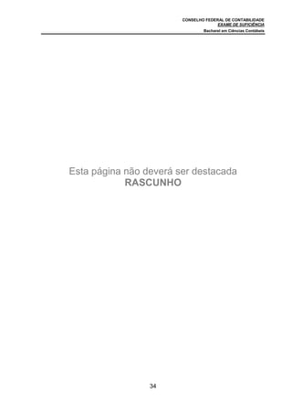 CONSELHO FEDERAL DE CONTABILIDADE
                                      EXAME DE SUFICIÊNCIA
                                Bacharel em Ciências Contábeis




Esta página não deverá ser destacada
            RASCUNHO




                 34
 