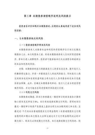 第三章 本期债券清偿顺序说明及风险提示


  投资者在评价和购买本期债券时，应特别认真地考虑下述各项风
险因素：


一、与本期债券相关的风险

  （一）债券清偿顺序带来的风险

  本期债券持有人对债券本金和利息的受偿顺序位于本行长期次

级债务之后、本行的股本之前，所有本期债券持有人位列同等受偿顺

序。若本行进入清算程序，投资者可能面临本行无法清偿全部或部分

的本金和利息的风险。

  对策：本期债券的发行将提高发行人的资本充足率，提升发行人

的整体营运能力，并进一步提高发行人的抗风险能力，同时发行人稳

定的财务状况和良好的盈利能力将为发行人各项债务的还本付息提

供资金保障。此外，在确定本期债券利率时，发行人已适当考虑受偿

顺序风险，并对可能存在的受偿顺序风险进行补偿。
  （二）利息支付风险

  本期债券到期前，若本行参照最近一期经审计的财务报告计算的

核心资本充足率低于4%，本行有权选择延期支付利息；若同时本行

最近一期经审计的资产负债表上盈余公积与未分配利润之和为负，且

最近12 个月内未向普通股股东支付现金股利（向普通股股东支付现

金股利的日期以本行股东大会审议通过关于支付现金股利决议的日

期为准），则本行必须延期支付利息。本行选择延期支付利息的，则


                17
 