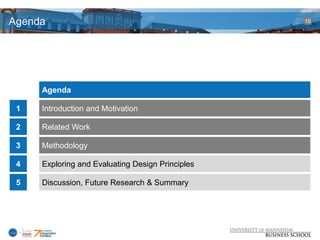 Agenda                                            10




     Agenda

 1   Introduction and Motivation

 2   Related Work

 3   Methodology

 4   Exploring and Evaluating Design Principles

 5   Discussion, Future Research & Summary
 