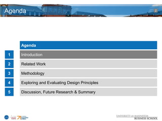 Agenda                                            2




     Agenda

 1   Introduction

 2   Related Work

 3   Methodology

 4   Exploring and Evaluating Design Principles

 5   Discussion, Future Research & Summary
 