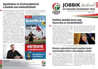 Egyoldalúan és tisztességtelenül
a bankok sem módosíthatnak!                                                                                            JOBBIK hírlevél
A Jobbik képviselői, Staudt Gábor és Z. Kárpát még a Jobbik konstruktív, építő és minden ká-
                                                                                                                       AZ IGAZSÁG SZABADDÁ TESZ
                                                                                                                                  A Jobbik Magyarországért Mozgalom parlamenti beszámolója
Dániel közleményükben azt várják a kormány- rosultak támogatni képes javaslatai ellenére sem
                                                                                                                                                                            2012. 31. hét
tól és az igazságszolgáltatás szerveitől, hogy vég- – emlékeztet a Jobbik közleménye.
re az emberek mellé álljanak, és ne a külföldi
vagy külföldi hátterű pénzügyi körök szekerét
tolják. A devizahitelezés ügyében megjelent

                                                                                               Politikai okokból úszta meg
kúriai állásfoglalás egyértelmű üzenete, hogy
jogegyenlőség ide vagy oda, a pálya azért a

                                                                                               Gyurcsány az elszámoltatást
pénzügyi szektornak lejt. A Jobbik nem tart-
ja elfogadhatónak, hogy a joghoz kevésbé értő
ügyfelekkel a pénzintézetek mindenféle nyilat-
kozatot aláírattak, és e ponttól minden kocká-                                                 A Jobbik értetlenül áll a Gyurcsány Ferenc         ügyészség. A Jobbik szerint minimális az esély,
zatot az ügyfeleknek kellene vállalniuk.                                                       ellen megszüntetett nyomozás előtt Sukoró          hogy a 2006-os terrorcselekmények miatt fele-
A nemzeti párt kiemeli, hogy a tisztességtelen,                                                ügyben – mondta el Staudt Gábor, a Jobbik          lősségre vonják Gyurcsány Ferencet. A párt attól
realitásokat nem tükröző, egyoldalú szerződés-                                                 országgyűlési képviselője, aki szerint az ügy      tart, hogy a jelenlegi kormányzati ciklus idején
módosítást semmiképpen sem lehet érvényes-                                                     visszavonásának politikai háttere van.             nem történik semmilyen elszámoltatás.
nek tekinteni. A képviselők kiemelik: a Kúria                                                  A nemzeti radikális képviselő emlékeztetett:
                                                                                               az elmúlt két kormányzati ciklus meghatáro-
döntése nem veszi el a lehetőséget a tisztesség-
                                                                                               zó alakja volt Gyurcsány Ferenc, ezért felme-
telen egyoldalú szerződésmódosítások peresít-                                                  rülhet a gyanú, hogy a Fidesz tisztára akarja
hetőségétől. Ez pedig különösen fontos és üze-                                                 mosni az elmúlt rendszert. A politikus szerint
netértékkel bír egy olyan időszakban, amikor                                                   a nagyobbik kormánypárt nagy árat fog ezért
a devizahitelesek majd’ négyötödének helyzete                                                  fizetni a 2014-es választások során.
megoldatlan, jelentős részük pedig semmiféle                                                   Staudt Gábor hangsúlyozta: ha nem sikerül az
segítséget nem kapott helyzete megoldásához                                                    elszámoltatás, akkor ebben az országban óriási
                                                                                               probléma van, melynek egyik zászlóshajója az


                                                         HETENTE                               Előzetes regisztráció helyett alapfokú iskolai
                                                         az újságárusoknál
                                                                                               végzettséghez kötné a választójogot a Jobbik
                                                                                               A Fidesz ismét saját hatalmi érdekeit érvénye-     az előzetes regisztráció nem akadályozza meg azt
                                                                     Már digitálisan is:       síti a választójogi szabályok kialakításakor,      a csalási gyakorlatot sem, hogy az írástudatlan,
                                                                     www.dimag.hu              ahogy tette azt az egyéni kerületek határának      szegényebb, többségében cigány népesség szava-
                                                                                               saját maga általi meghúzásával is – áll Dúró       zatait az elmúlt húsz év pártjai ételért-italért, né-
                                                                                               Dórának, a Jobbik szóvivőjének közleményé-         hány száz forintért megvásárolják. A Jobbik ezért
                                                                                               ben. Az előzetes regisztráció bevezetésével a      azt javasolja, hogy a választójogot inkább kössék
Impresszum:                                                                                    korábbi kormánypárti kommunikáció is meg-          alapfokú iskolai végzettséghez, hiszen aki írni-ol-
Kiadja: Jobbik Magyarországért Mozgalom, 1113 Budapest, Villányi út 20/A                       semmisült az egyszerű, egyfordulós és költség-     vasni sem tud, az nem képes arra sem, hogy fele-
Kapcsolat: 06 70 379 9701, jobbik@jobbik.hu, www.jobbik.hu
                                                                                               hatékony választási rendszerről.                   lős döntést hozzon az ország vezetéséről – szögezi
Felelős szerkesztő: Pál Gábor, szerkesztő: Dobos Zoltán, művészeti vezető: Laboncz Edina
Ingyenes kiadvány, kereskedelmi forgalomba nem hozható!                                        A radikális politikus kiemelte, a Jobbik szerint   le a kommüniké.
                                                                                                                                                                                                     1
 