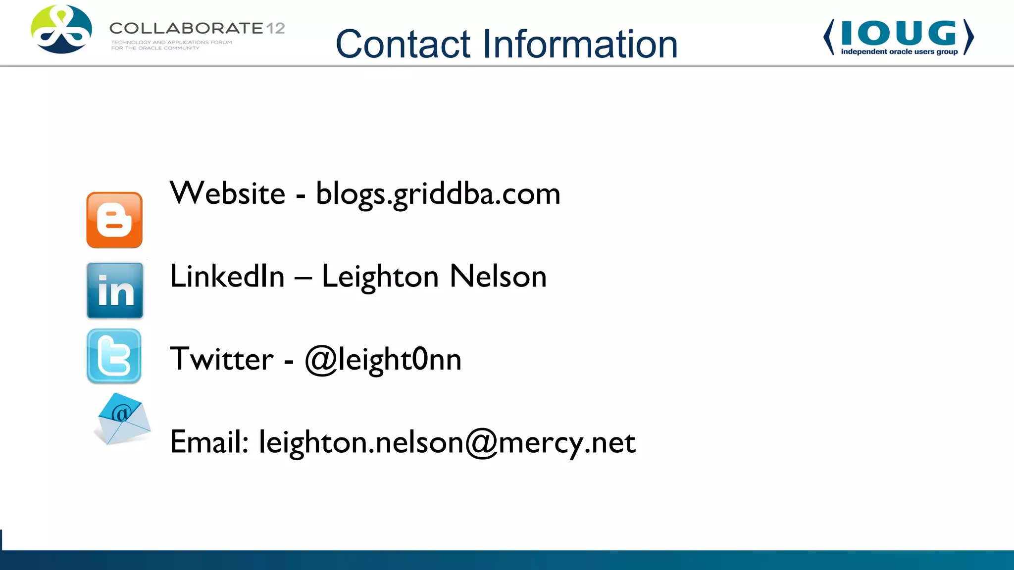 Contact Information


Website - blogs.griddba.com

LinkedIn – Leighton Nelson

Twitter - @leight0nn

Email: leighton.nelson@mercy.net
 