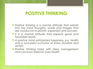 POSITIVE THINKING







Positive thinking is a mental attitude that admits
into the mind thoughts, words and images t...