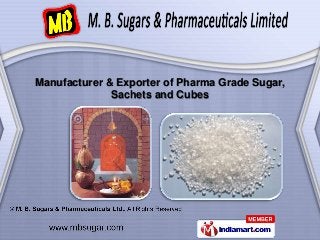 Manufacturer & Exporter of Pharma Grade Sugar,
              Sachets and Cubes
 