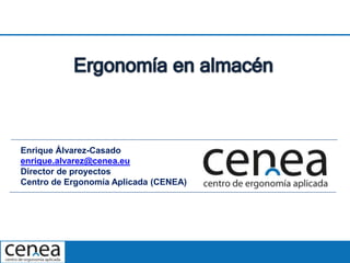 Enrique Álvarez-Casado
enrique.alvarez@cenea.eu
Director de proyectos
Centro de Ergonomía Aplicada (CENEA)
 