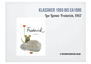 Klassiker 1955 bis ca1995
   Leo Lionni: Frederick, 1967




              Unterrichtsmaterial online
 