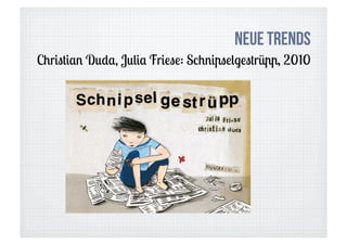Neue Trends
Christian Duda, Julia Friese: Schnipselgestrüpp, 2010
 