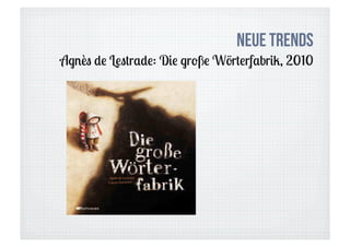 Neue Trends
Agnès de Lestrade: Die große Wörterfabrik, 2010
 