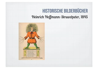 Historische Bilderbücher
Heinrich Hoﬀmann: Struwelpeter, 1845
 