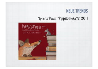 Neue Trends
Lorenz Pauli: Pippilothek???, 2011
 