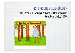 Historische Bilderbücher
Elsa Beskow, Karsten Brandt: Hänschen im
                      Blaubeerwald, 1904
 