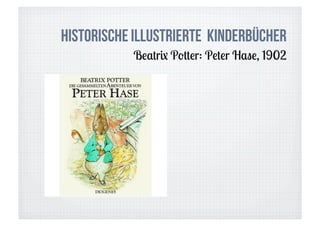 HISTORISCHE ILLUSTRIERTE KINDERBÜCHER
           Beatrix Potter: Peter Hase, 1902
 