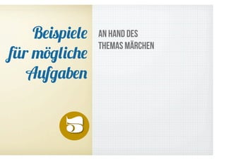 Beispiele   an Hand des
                Themas Märchen
für mögliche
   Aufgaben
 