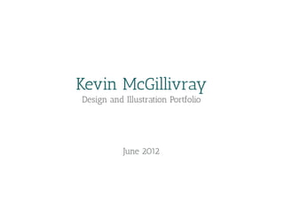 Kevin McGillivray
Design and Illustration Portfolio




           June 2012
 