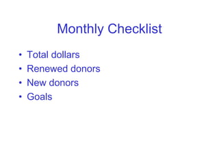 Monthly Checklist
•   Total dollars
•   Renewed donors
•   New donors
•   Goals
 
