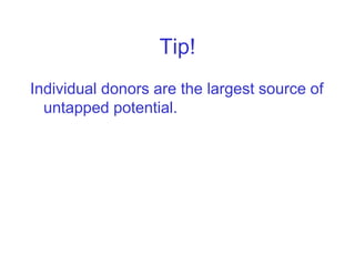 Tip!
Individual donors are the largest source of
  untapped potential.
 