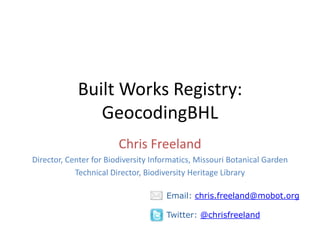 Built Works Registry:
               GeocodingBHL
                        Chris Freeland
Director, Center for Biodiversity...