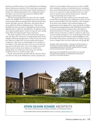 has been, and will continue to be, facilitated by new thinking                   reliant on increasingly at-risk resources in order to fulfill
about collection-care practices. The conservation community                      their mandates to preserve collections forever. Accepting
has ramped up the conversation and, indeed, has begun to                         that—and understanding that energy and water are critical,
outline new risk-based parameters for conditioned spaces                         if we are to continue to enjoy and learn from our collec-
for objects (www.iiconservation.org/sites/default/files/                         tions—is the first step towards fearless green. And that
dialogues/plus-minus-en.pdf).                                                    requires leadership and a longer view.
   This has created discomfort for some who have rigidly                             The good news is that museums across the globe have
held to the 50%RH/72°C formulation that many museum                              already shown leadership and a willingness to step onto the
curators and collection managers have had seared into their                      green road and follow it for the long term. The examples
brains. Scientific research, education, and honest discus-                       set by these early adopters and continual adapters are
sions within the field are shifting practice. This greater                       important in encouraging others, large and small, to follow.
flexibility has also extended to day lighting. Increased day                     Professional training programs with embedded sustainability,
lighting (direct, reflected, and diffused), in galleries as well                 as well as a general green zeitgeist, have also begun to
as in museum public spaces, reduces energy use and cooling                       break down barriers. Finally, it is up to those who design,
load, while also improving the visitor experience.                               build, and run museums—architects, engineers, directors,
   The visitor experience lies at the heart of these issues—                     curators, facility managers, et al—to demonstrate that they
after all, what else is the point of saving all this stuff? As the               are connecting the dots between mission-fulfillment and
roleplay collections manager put it, “As far as I am concerned,                  the health of the planet, and that they are taking action to
the objects we collect have no value without the human                           secure a bright future for both collections and people.
component. They have no relationship to one another in
our absence. The value they have is for our access and our                       Elizabeth Wylie LEED AP BD+C is Principal at WYLIE projects, a
interaction with them. If we were to be simply concerned                         consultancy providing strategy, marketing, development, and
with the preservation of our objects, we would never                             sustainability planning for the A/E/C industry and for museum,
                                                                                 cultural and preservation organizations.
display them, we would never loan them out, and they
would live forever in a dark storage vault.”                                     Niall Cooper CEng MCIBSE BEng (Hons) MSt is an Associate
   Clearly, museums have already made the decision that is                       Principal at Buro Happold, an independent international
not what we want to do. Within that context, museums are                         practice of consulting engineers.




                             ATKIN OLSHIN SCHADE ARCHITECTS
                               The Anne d’Harnoncourt Sculpture Garden and Parking Facility
                             125 SOUTH NINTH STREET, SUITE 900 | PHILADELPHIA, PA 19107 | 215.925.7812 | blog.aosarchitects.com




                                                                                                                 PAPYRUS SUMMER–FALL 2012     11
 