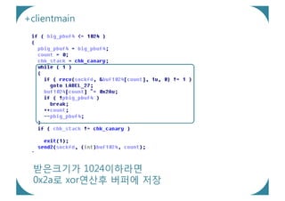 +clientmain




 받은크기가 1024이하라면
 0x2a로 xor연산후 버퍼에 저장
 