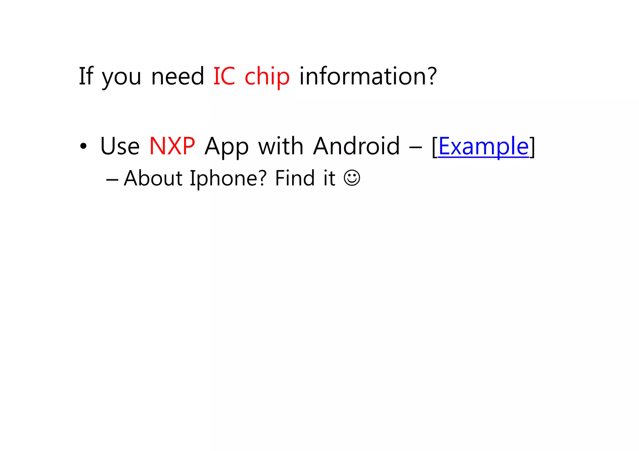 If you need IC chip information?

• Use NXP App with Android – [Example]
  – About Iphone? Find it J
 