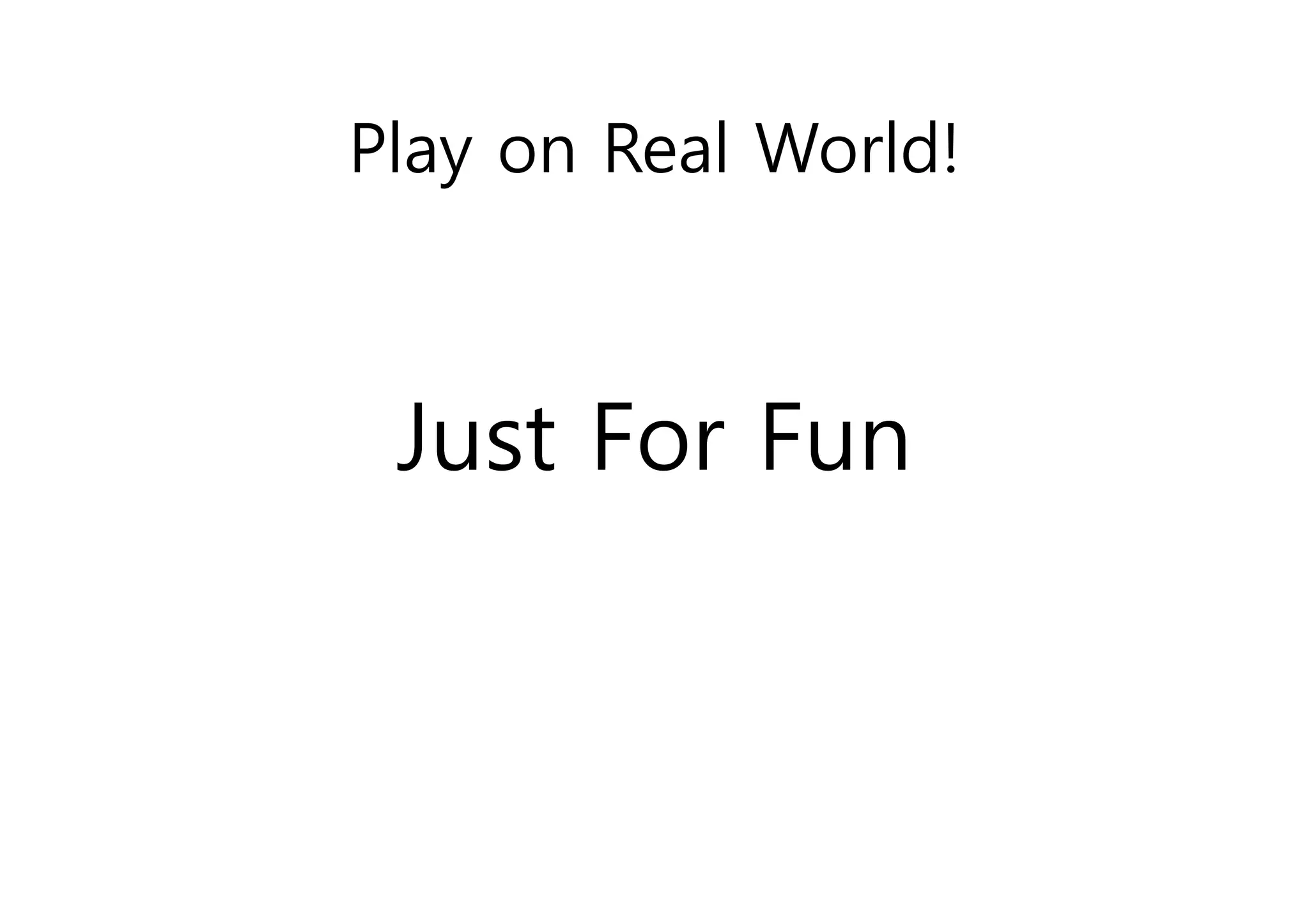 Play on Real World!



 Just For Fun
 