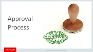 Copyright © 2014 Oracle and/or its affiliates. All rights reserved. |
Approval
Process
 