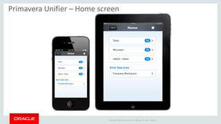 Copyright © 2014 Oracle and/or its affiliates. All rights reserved. |
Primavera Unifier – Home screen
 