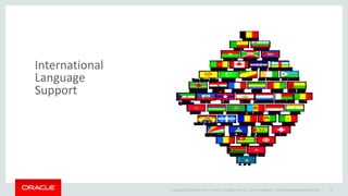 Copyright © 2014 Oracle and/or its affiliates. All rights reserved. |
International
Language
Support
Oracle Confidential – Internal/Restricted/Highly Restricted 42
 